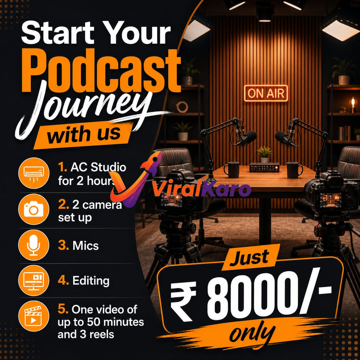 A vibrant advertisement showcasing a modern podcast recording studio setup. The image features a wooden table with two professional microphones on stands, two black coffee mugs, and an audio mixer. Two black leather chairs are placed opposite each other. In the background, a wooden slatted wall has an illuminated 'ON AIR' sign. Two professional cameras on tripods are positioned to capture the scene. The left side of the image highlights the service offerings: 'Start Your Podcast Journey with us' in bold white and orange text, followed by a list of features: 1. AC Studio for 2 hours, 2. 2 camera setup, 3. Mics, 4. Editing, 5. One video of up to 50 minutes and 3 reels. A large orange and black overlay prominently displays 'Just 
A
 8000/- only'.