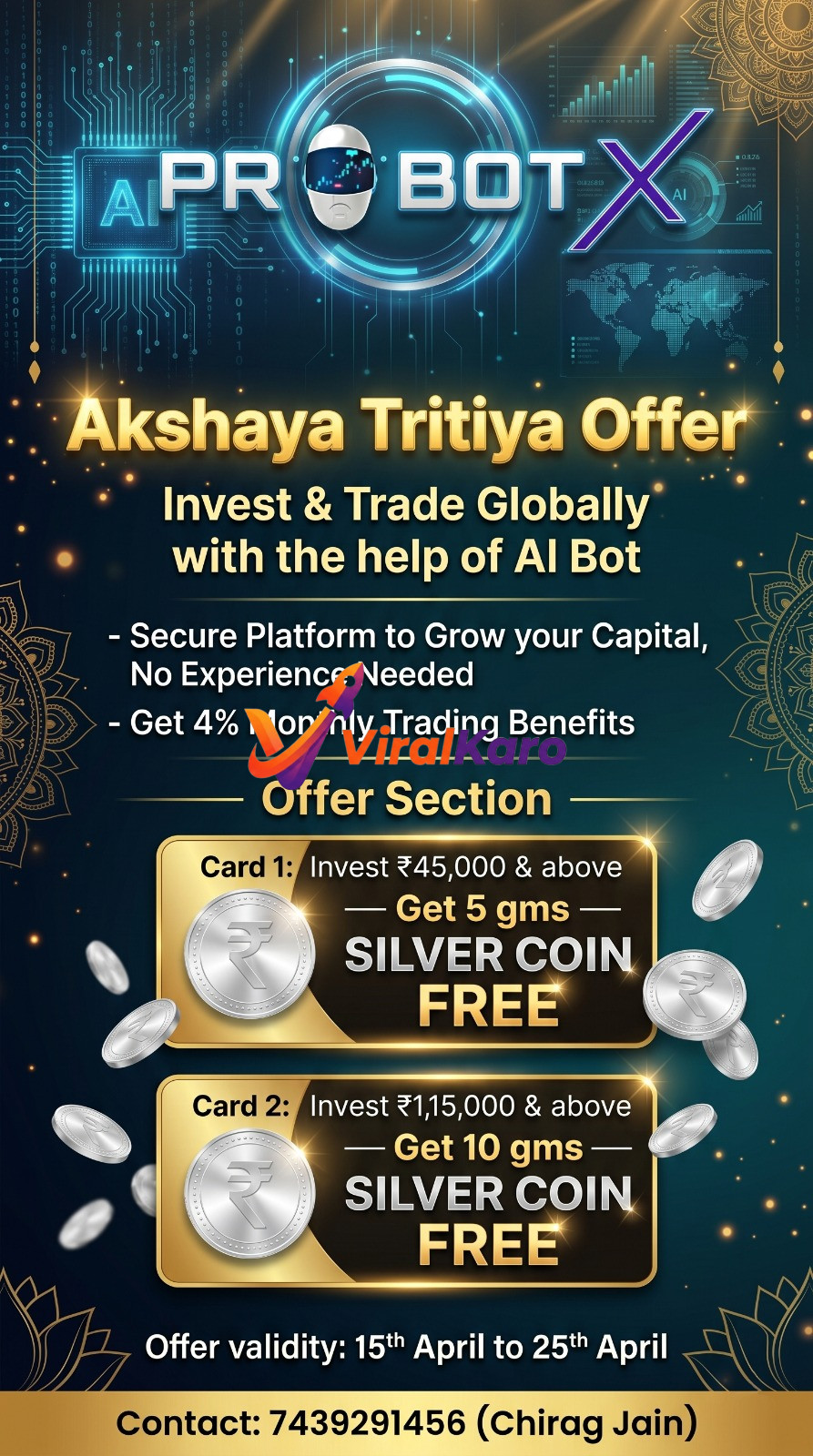 Akshaya Tritiya offer banner for AI Pro Bot X, showcasing an AI robot icon with circuit board background, promoting global investment and trading. Details include two offers: invest ₹45,000+ to get a 5gms silver coin free, and invest ₹1,15,000+ to get a 10gms silver coin free. The image highlights benefits like a secure platform, 4% monthly trading benefits, and no experience needed, with validity from April 15th to 25th and contact number 7439291456 (Chirag Jain).